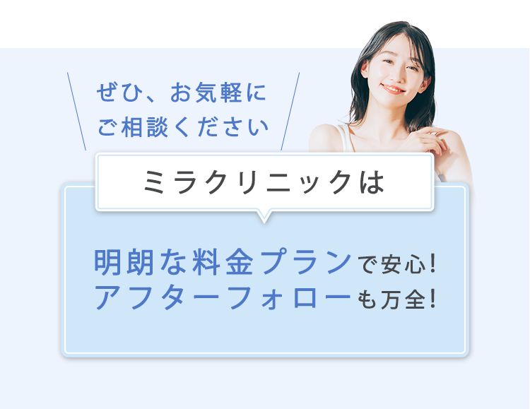 ミラクリニックは明朗な料金プランで安心！アフターフォローも万全！