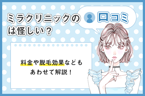 ミラクリニックの口コミは怪しい？料金や脱毛効果などもあわせて解説！