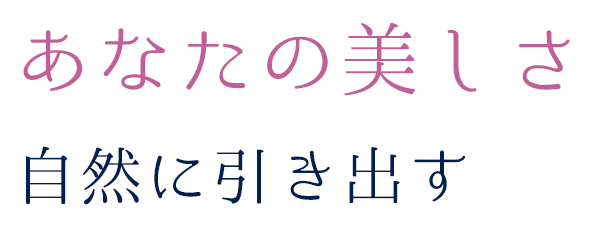 あなたの美しさ 自然に引き出す